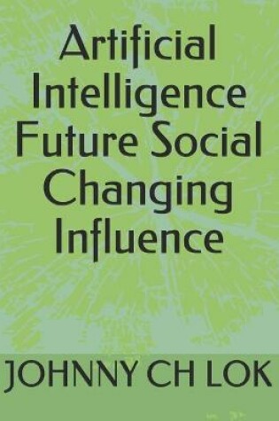 Cover of Artificial Intelligence Future Social Changing Influence