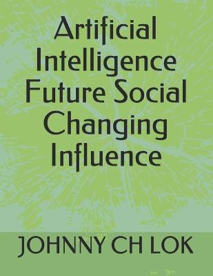 Book cover for Artificial Intelligence Future Social Changing Influence