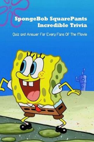 Cover of SpongeBob SquarePants Incredible Trivia