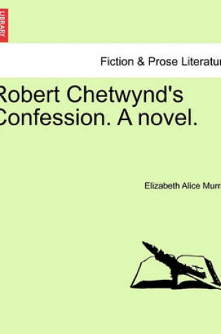 Cover of Robert Chetwynd's Confession. a Novel.