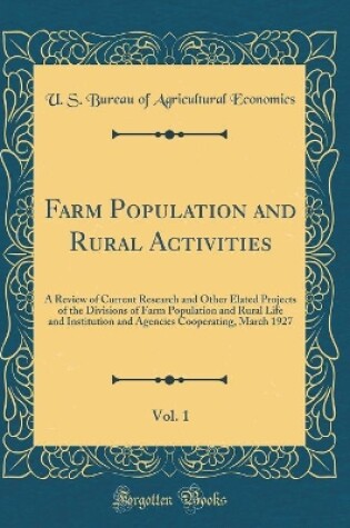 Cover of Farm Population and Rural Activities, Vol. 1: A Review of Current Research and Other Elated Projects of the Divisions of Farm Population and Rural Life and Institution and Agencies Cooperating, March 1927 (Classic Reprint)