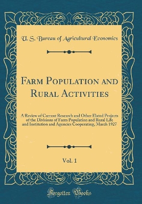 Book cover for Farm Population and Rural Activities, Vol. 1: A Review of Current Research and Other Elated Projects of the Divisions of Farm Population and Rural Life and Institution and Agencies Cooperating, March 1927 (Classic Reprint)