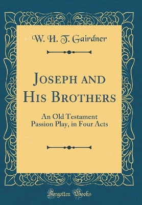 Book cover for Joseph and His Brothers: An Old Testament Passion Play, in Four Acts (Classic Reprint)