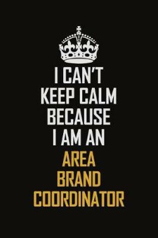 Cover of I Can't Keep Calm Because I Am An Area Brand Coordinator