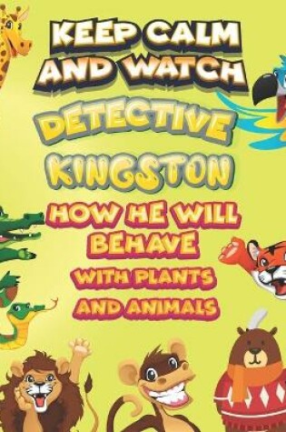 Cover of keep calm and watch detective Kingston how he will behave with plant and animals