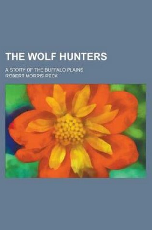 Cover of The Wolf Hunters; A Story of the Buffalo Plains