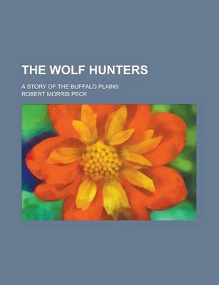 Book cover for The Wolf Hunters; A Story of the Buffalo Plains