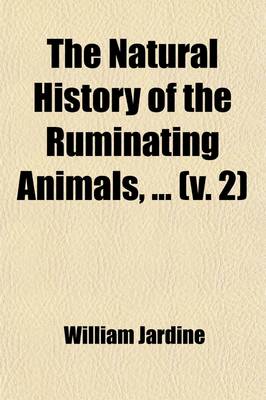 Book cover for The Natural History of the Ruminating Animals, (Volume 2); Goats, Sheep, Wild and Domestic Cattle, &C