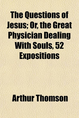 Book cover for The Questions of Jesus; Or, the Great Physician Dealing with Souls, 52 Expositions. Or, the Great Physician Dealing with Souls, 52 Expositions