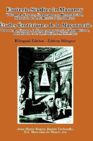 Cover of Esoteric Studies in Masonry - Volume 1: France, Freemasonry, Hermeticism, Kabalah and Alchemical Symbolism (Bilingual)