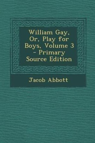 Cover of William Gay, Or, Play for Boys, Volume 3