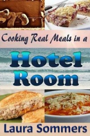 Cover of Cooking Real Meals in a Hotel Room