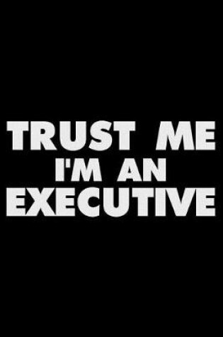 Cover of Trust Me I'm An Executive