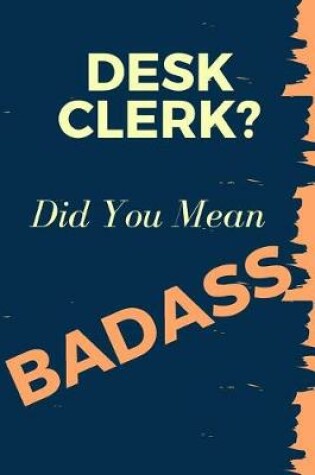 Cover of Desk Clerk? Did You Mean Badass