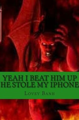 Cover of Yeah I Beat Him Up He Stole My iPhone