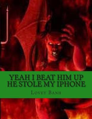 Cover of Yeah I Beat Him Up He Stole My iPhone