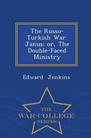 Cover of The Russo-Turkish War. Janus; Or, the Double-Faced Ministry - War College Series