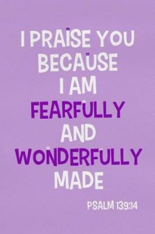 Cover of I Praise You Because I Am Fearfully and Wonderfully Made - Psalm 139