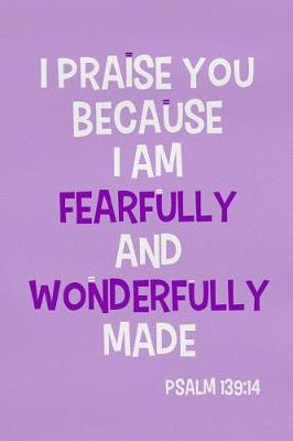 Book cover for I Praise You Because I Am Fearfully and Wonderfully Made - Psalm 139