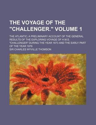 Book cover for The Voyage of the Challenger. Volume 1; The Atlantic a Preliminary Account of the General Results of the Exploring Voyage of H.M.S. Challenger Dur