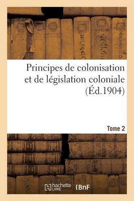 Cover of Principes de Colonisation Et de Legislation Coloniale (3 Aout 1894). Edition 2, Tome 2