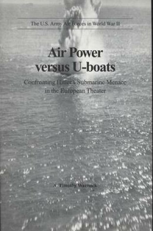 Cover of Air Power Versus U-Boats: Confronting Hitler's Submarine Menace in the European Theater