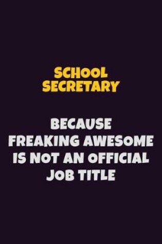 Cover of School Secretary, Because Freaking Awesome Is Not An Official Job Title