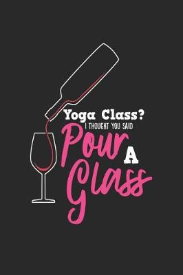 Book cover for Yoga Class? I Thought You Said Pour a Glass