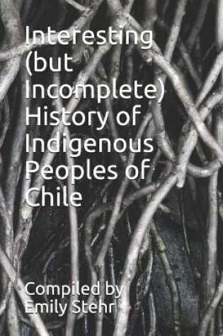 Cover of Interesting (but Incomplete) History of Indigenous Peoples of Chile