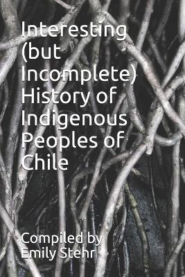 Book cover for Interesting (but Incomplete) History of Indigenous Peoples of Chile