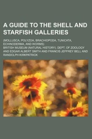 Cover of A Guide to the Shell and Starfish Galleries; (Mollusca, Polyzoa, Brachiopoda, Tunicata, Echinoderma, and Worms)