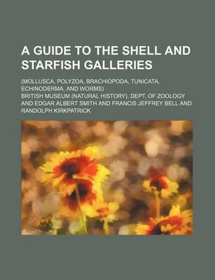 Book cover for A Guide to the Shell and Starfish Galleries; (Mollusca, Polyzoa, Brachiopoda, Tunicata, Echinoderma, and Worms)