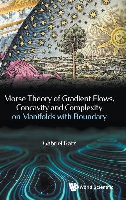 Cover of Morse Theory Of Gradient Flows, Concavity And Complexity On Manifolds With Boundary