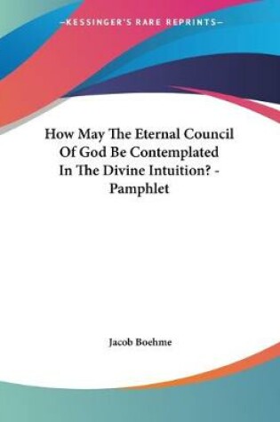 Cover of How May The Eternal Council Of God Be Contemplated In The Divine Intuition? - Pamphlet