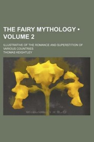 Cover of The Fairy Mythology (Volume 2); Illustrative of the Romance and Superstition of Various Countries