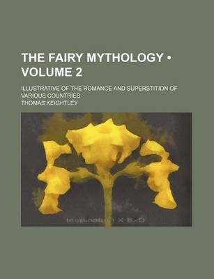 Book cover for The Fairy Mythology (Volume 2); Illustrative of the Romance and Superstition of Various Countries