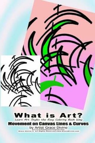 Cover of What is Art? Learn Art Styles the Easy Coloring Book Way Movement on Canvas Lines & Curves by Artist Grace Divine