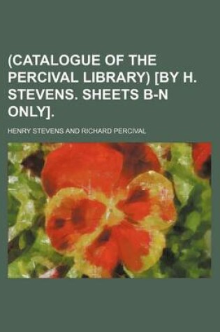 Cover of (Catalogue of the Percival Library) [By H. Stevens. Sheets B-N Only].