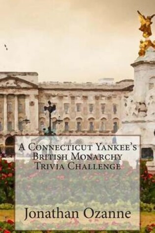 Cover of A Connecticut Yankee's British Monarchy Trivia Challenge