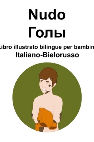 Cover of Italiano-Bielorusso Nudo / Голы Libro illustrato bilingue per bambini