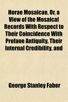 Book cover for Horae Mosaicae, Or, a View of the Mosaical Records with Respect to Their Coincidence with Profane Antiquity, Their Internal Credibility, and