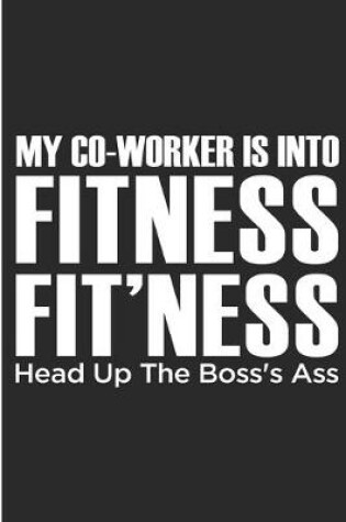 Cover of My Co-worker is into Fitness Fit'Ness Head Up the Boss's Ass