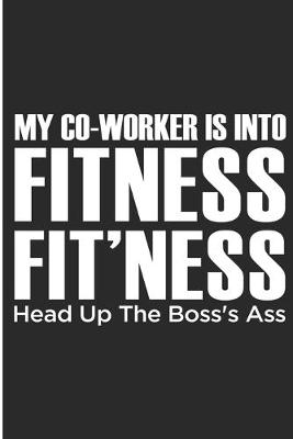 Book cover for My Co-worker is into Fitness Fit'Ness Head Up the Boss's Ass