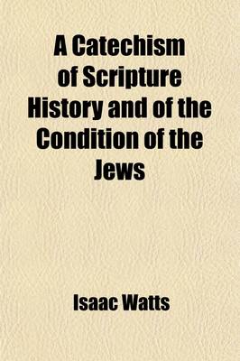 Book cover for A Catechism of Scripture History and of the Condition of the Jews; From the Close of the Old Testament to the Time of Christ