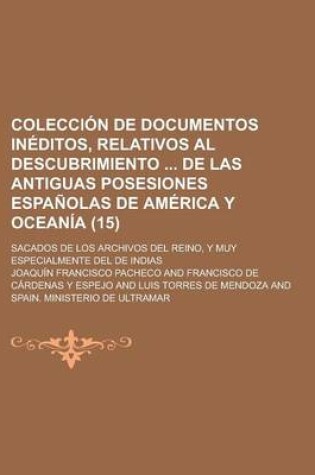 Cover of Coleccion de Documentos Ineditos, Relativos Al Descubrimiento de Las Antiguas Posesiones Espanolas de America y Oceania (15); Sacados de Los Archivos del Reino, y Muy Especialmente del de Indias