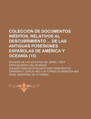 Book cover for Coleccion de Documentos Ineditos, Relativos Al Descubrimiento de Las Antiguas Posesiones Espanolas de America y Oceania (15); Sacados de Los Archivos del Reino, y Muy Especialmente del de Indias