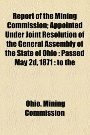 Cover of Report of the Mining Commission; Appointed Under Joint Resolution of the General Assembly of the State of Ohio