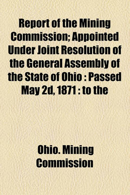 Book cover for Report of the Mining Commission; Appointed Under Joint Resolution of the General Assembly of the State of Ohio