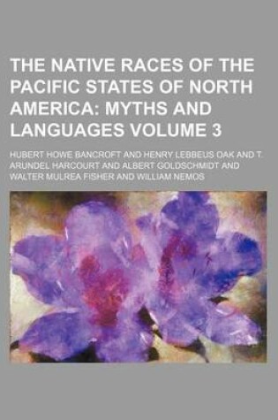 Cover of The Native Races of the Pacific States of North America Volume 3; Myths and Languages