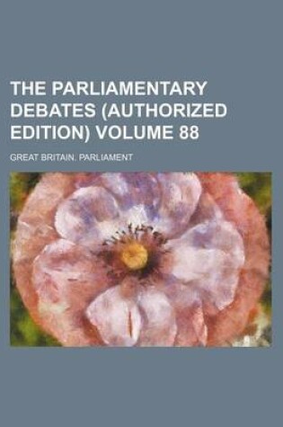 Cover of The Parliamentary Debates (Authorized Edition) Volume 88